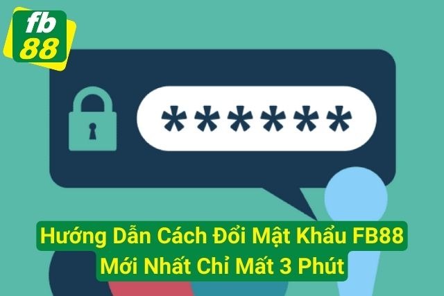 Hướng Dẫn Cách Đổi Mật Khẩu FB88 Mới Nhất Chỉ Mất 3 Phút