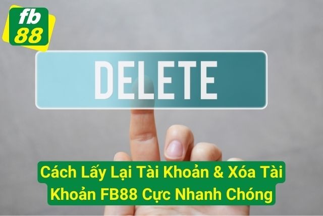 Cách Lấy Lại Tài Khoản Và Cách Xóa Tài Khoản FB88 Cực Nhanh Chóng