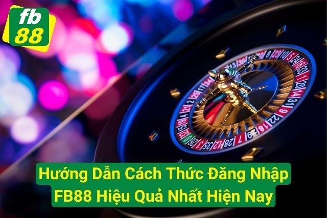 Hướng Dẫn Cách Thức Đăng Nhập FB88 Hiệu Quả Nhất Hiện Nay