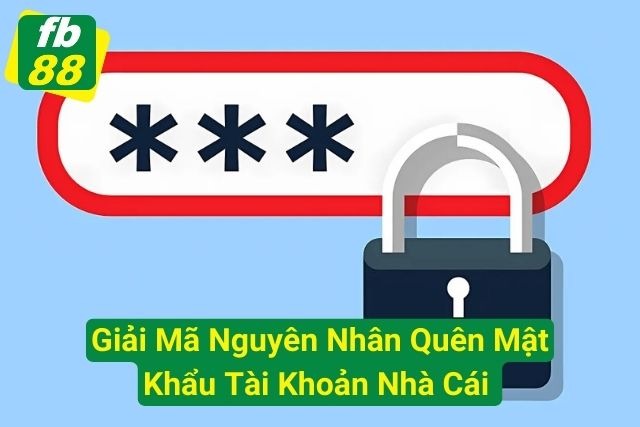 Giải Mã Nguyên Nhân Quên Mật Khẩu Tài Khoản Nhà Cái