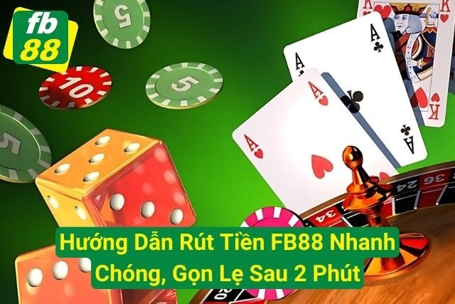 Hướng Dẫn Rút Tiền FB88 Nhanh Chóng, Gọn Lẹ Sau 2 Phút